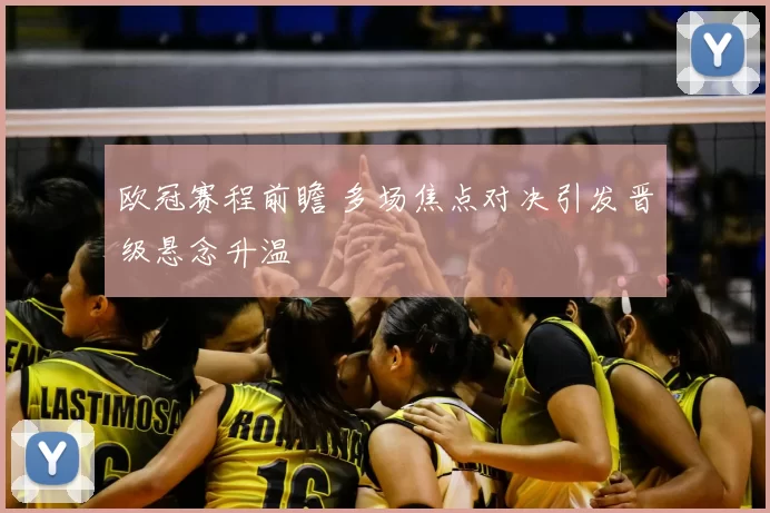 欧冠赛程前瞻 多场焦点对决引发晋级悬念升温