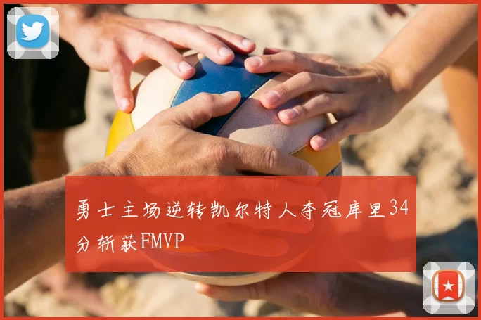 勇士主场逆转凯尔特人夺冠库里34分斩获FMVP