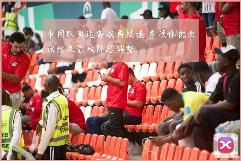 中国队奥运备战再提速 多项体能测试结果影响阵容调整