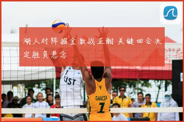 湖人对阵掘金激战正酣 关键回合决定胜负悬念