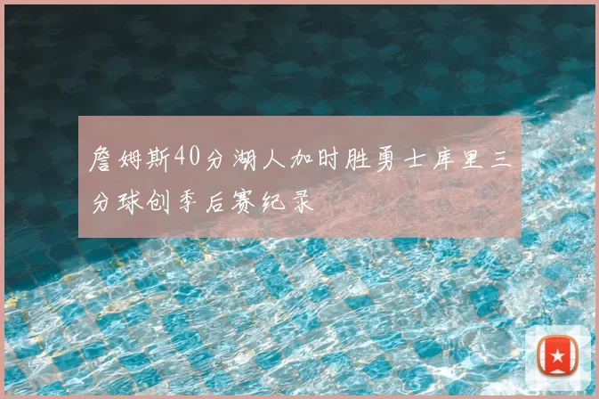 詹姆斯40分湖人加时胜勇士库里三分球创季后赛纪录