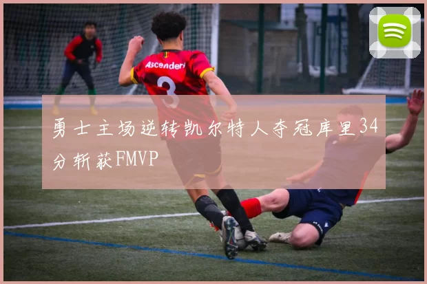 勇士主场逆转凯尔特人夺冠库里34分斩获FMVP